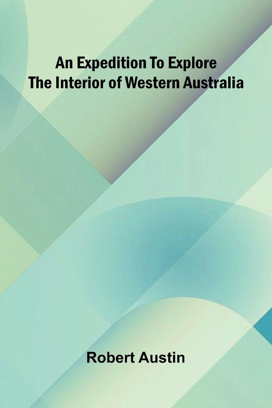 An Expedition To Explore The Interior Of Western Australia Politics & History