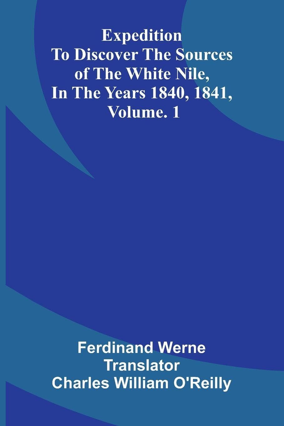 Expedition To Discover The Sources Of The White Nile, In The Years 1840, 1841, Vol. 1 Contemporary literature