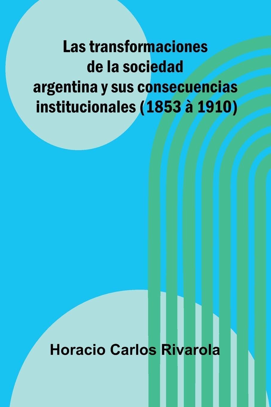 Las Transformaciones De La Sociedad Argentina Y Sus Consecuencias Institucionales (1853 À 1910) Social Sciences