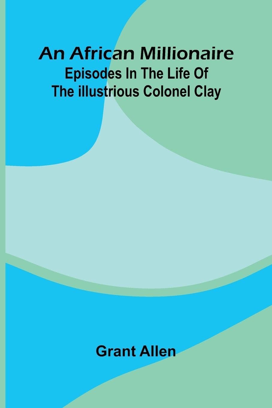 An African Millionaire; Episodes In The Life Of The Illustrious Colonel Clay Contemporary literature