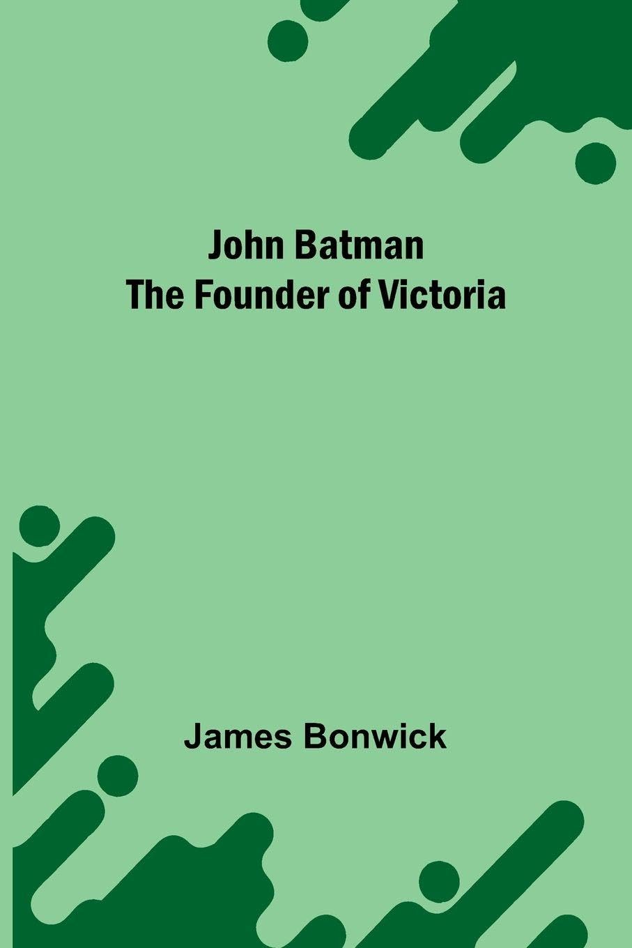 John Batman The Founder Of Victoria Contemporary literature