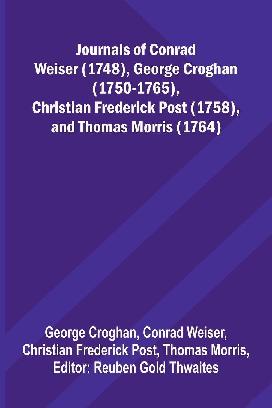 Journals Of Conrad Weiser (1748), George Croghan (1750-1765), Christian Frederick Post (1758), And Thomas Morris (1764) Contemporary literature