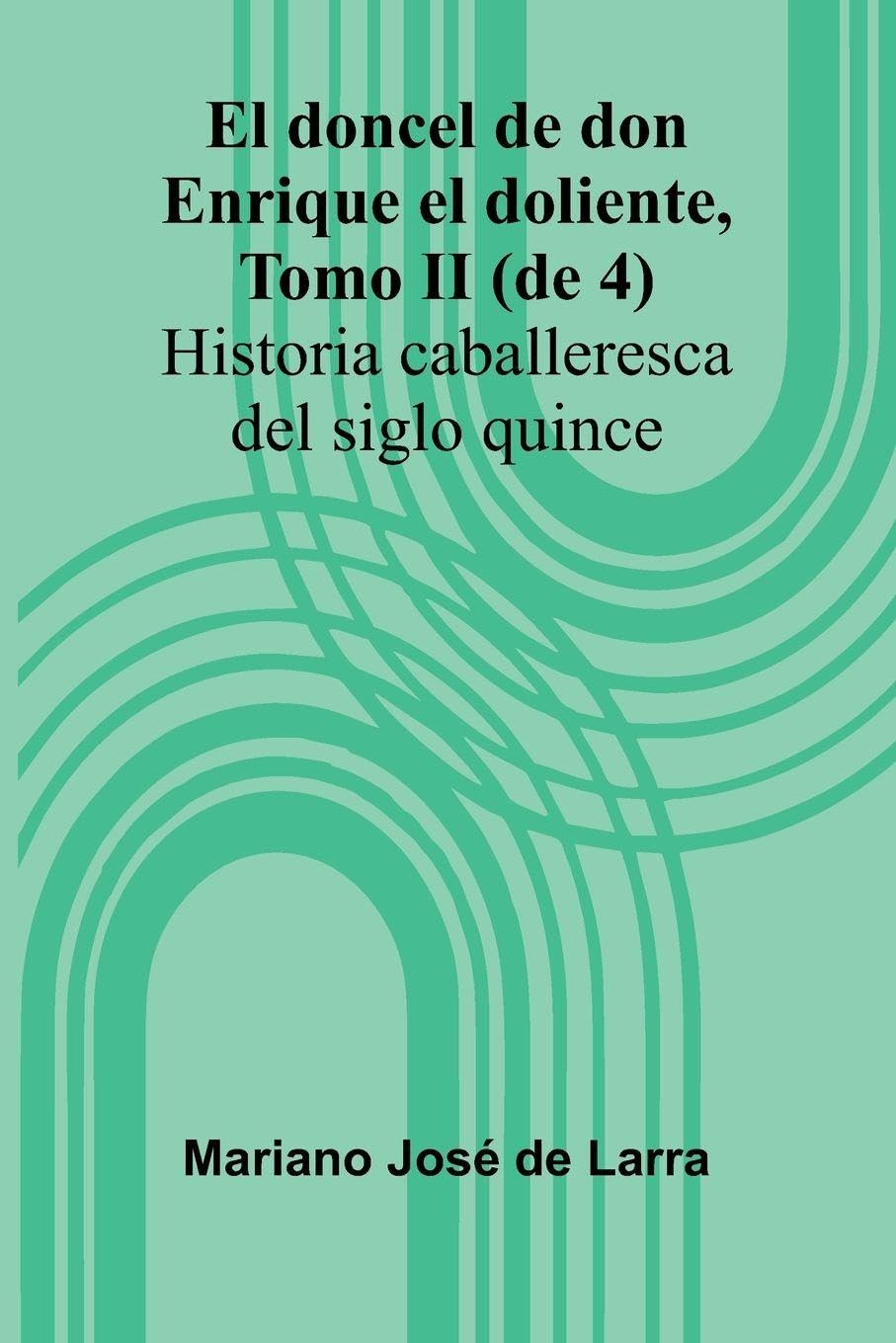 El Doncel De Don Enrique El Doliente, Tomo Ii (De 4); Historia Caballeresca Del Siglo Quince Novels & Short Stories