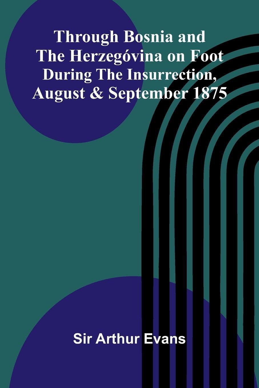 Through Bosnia And The Herzegóvina On Foot During The Insurrection, August And September 1875 Contemporary literature