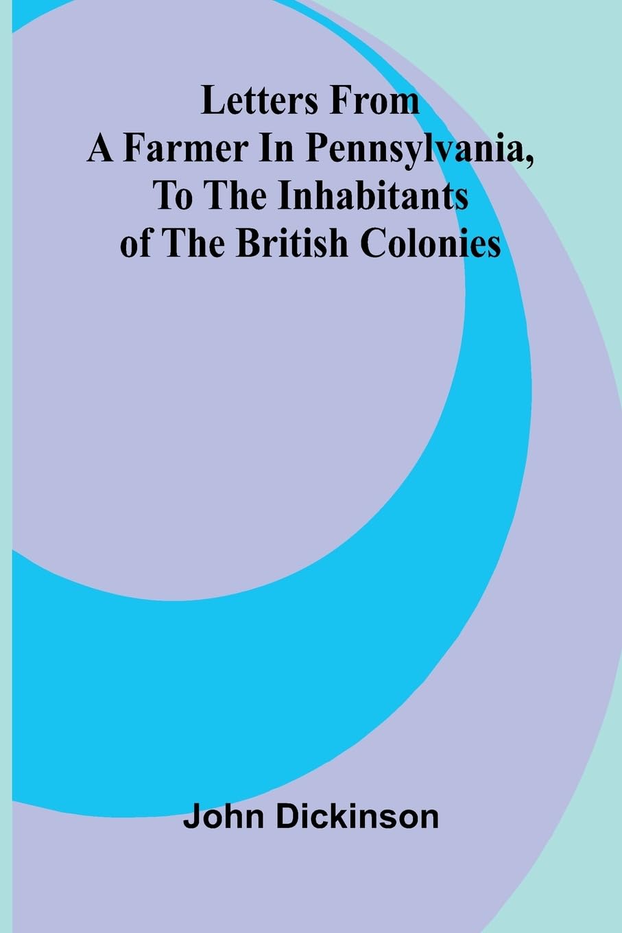 Letters from a Farmer in Pennsylvania, to the Inhabitants of the British Colonies Law