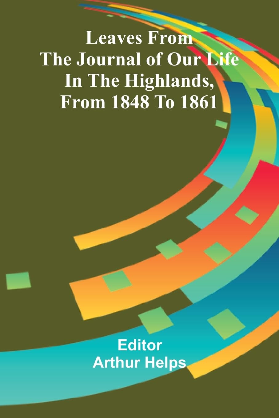 Leaves From the Journal of Our Life in the Highlands, From 1848 to 1861 Politics & History