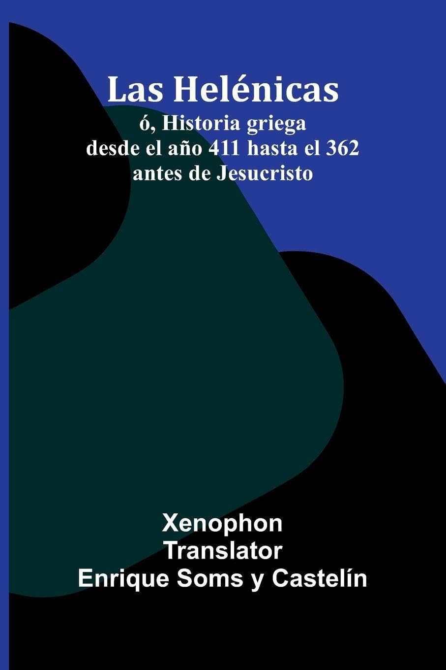 Las Helénicas; Ó, Historia Griega Desde El Año 411 Hasta El 362 Antes De Jesucristo Philosophy
