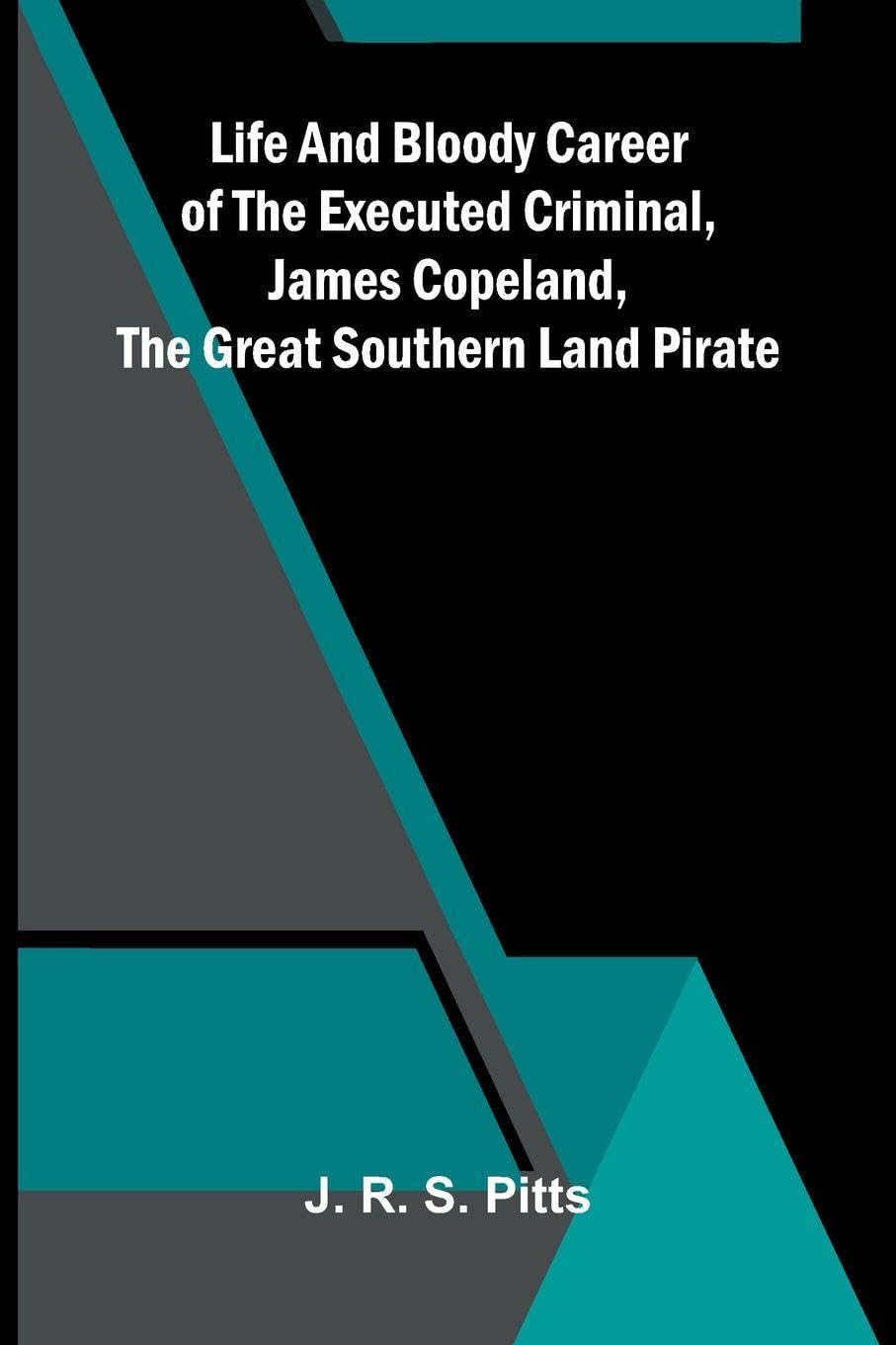 Life And Bloody Career Of The Executed Criminal, James Copeland, The Great Southern Land Pirate Contemporary literature Books