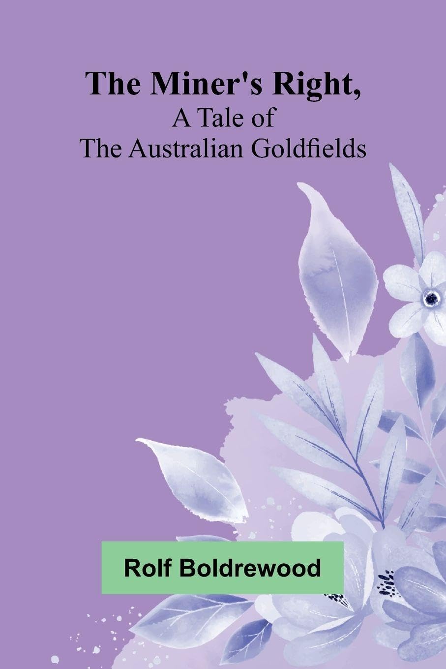 The Miner's Right, A Tale Of The Australian Goldfields Leisure, Home & Garden