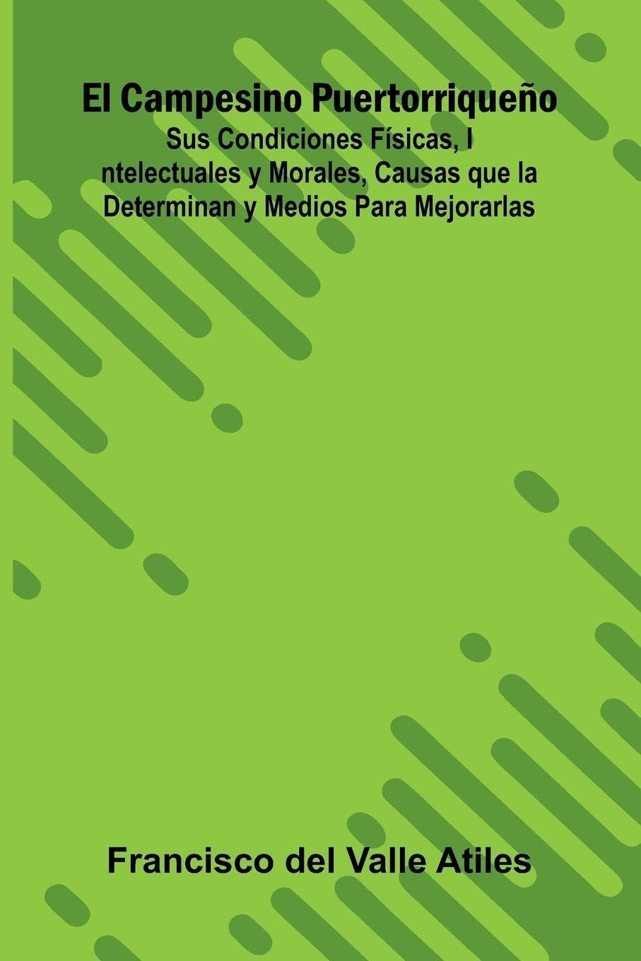 El Campesino Puertorriqueño; Sus Condiciones Físicas, Intelectuales Y Morales, Causas Que La Determinan Y Medios Para Mejorarlas Contemporary literature