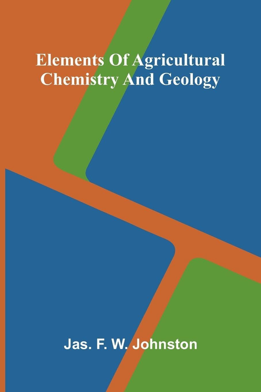 Elements Of Agricultural Chemistry And Geology Contemporary literature
