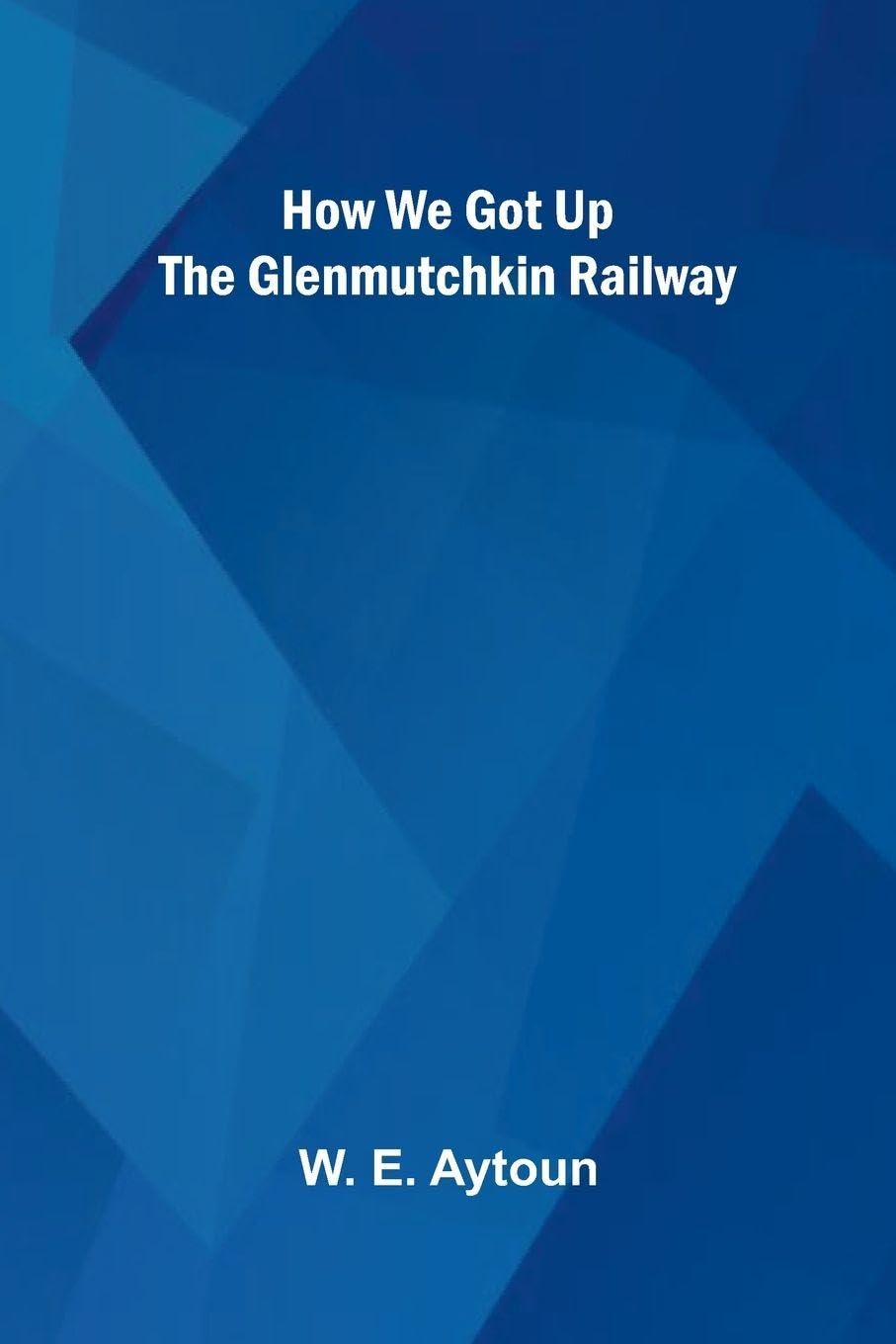 How We Got Up The Glenmutchkin Railway Politics & History