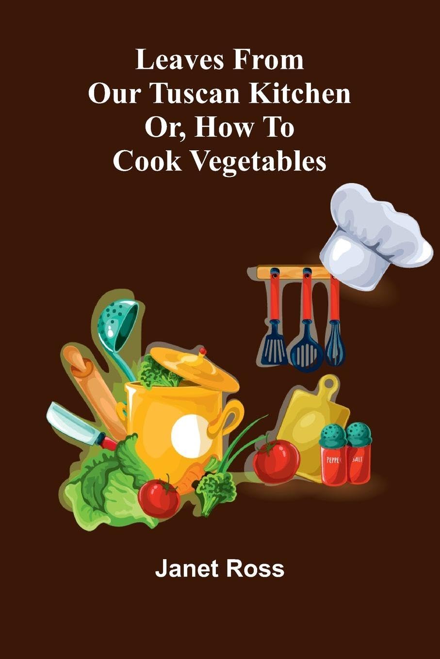 Leaves from our Tuscan kitchen; or, How to cook vegetables Leisure, Home & Garden