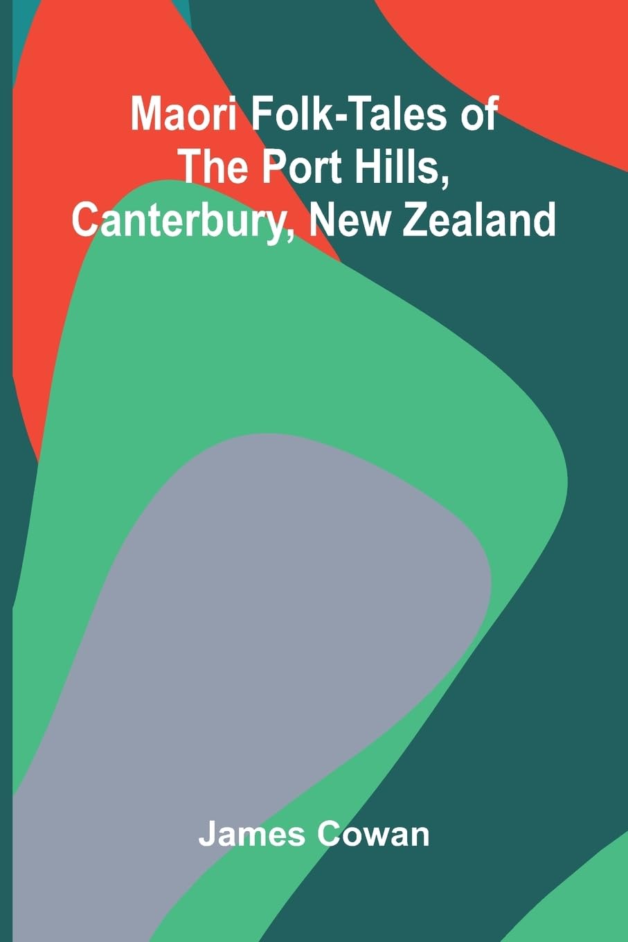 Maori folk-tales of the Port Hills, Canterbury, New Zealand Non-fiction