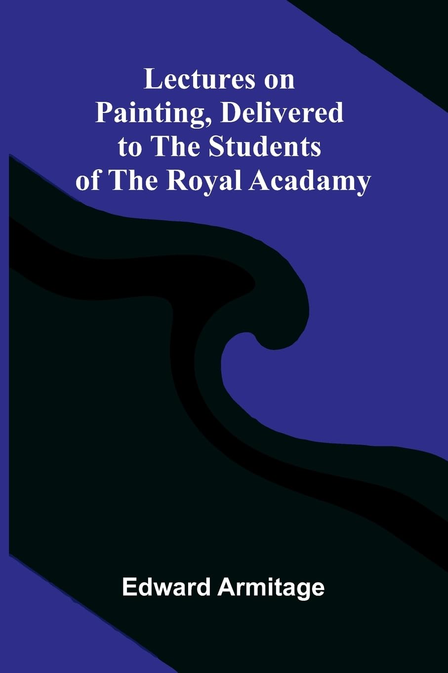 Lectures on Painting, Delivered to the Students of the Royal Acadamy Film, Art & Culture