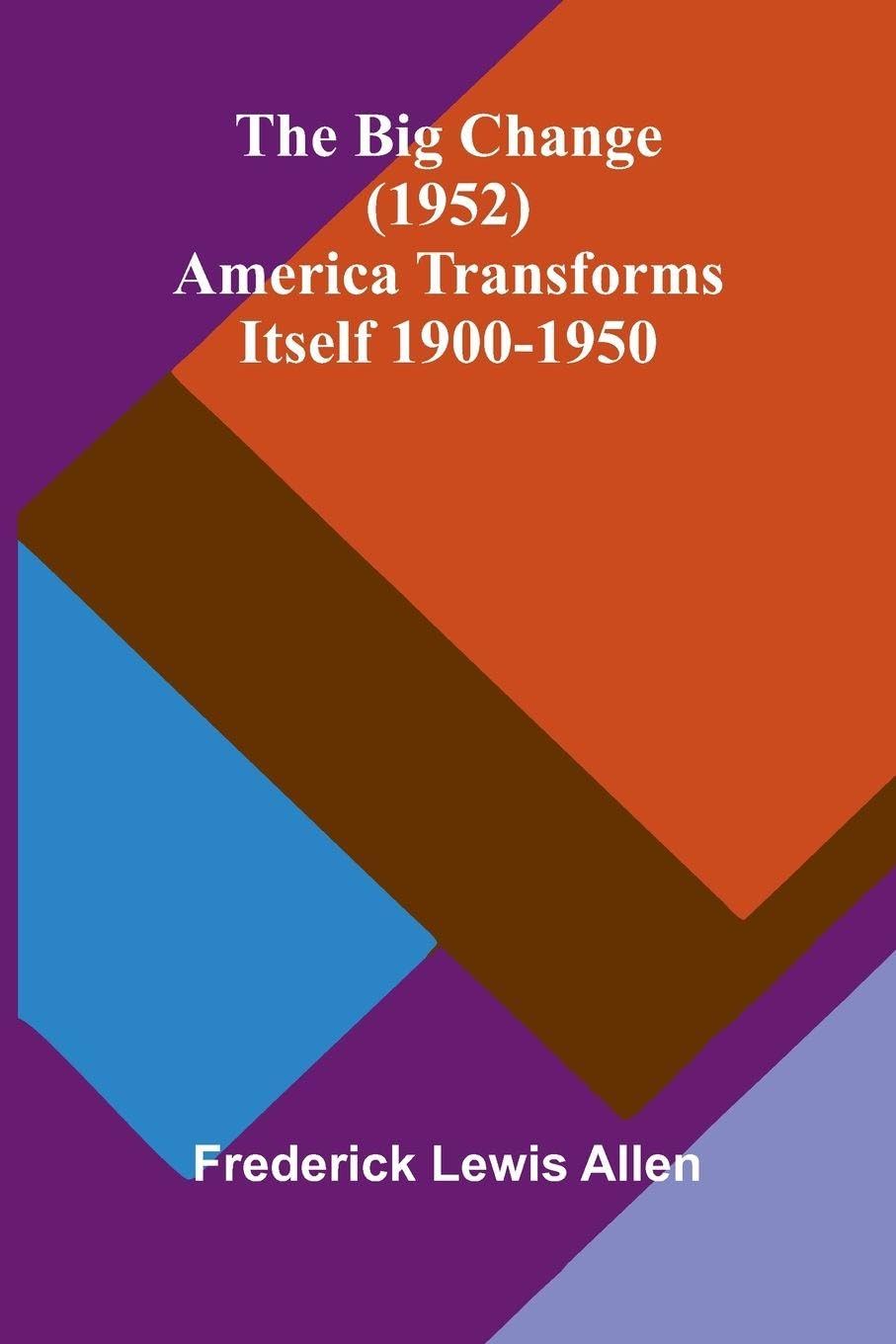 The Big Change (1952); America Transforms Itself 1900-1950 Social Sciences