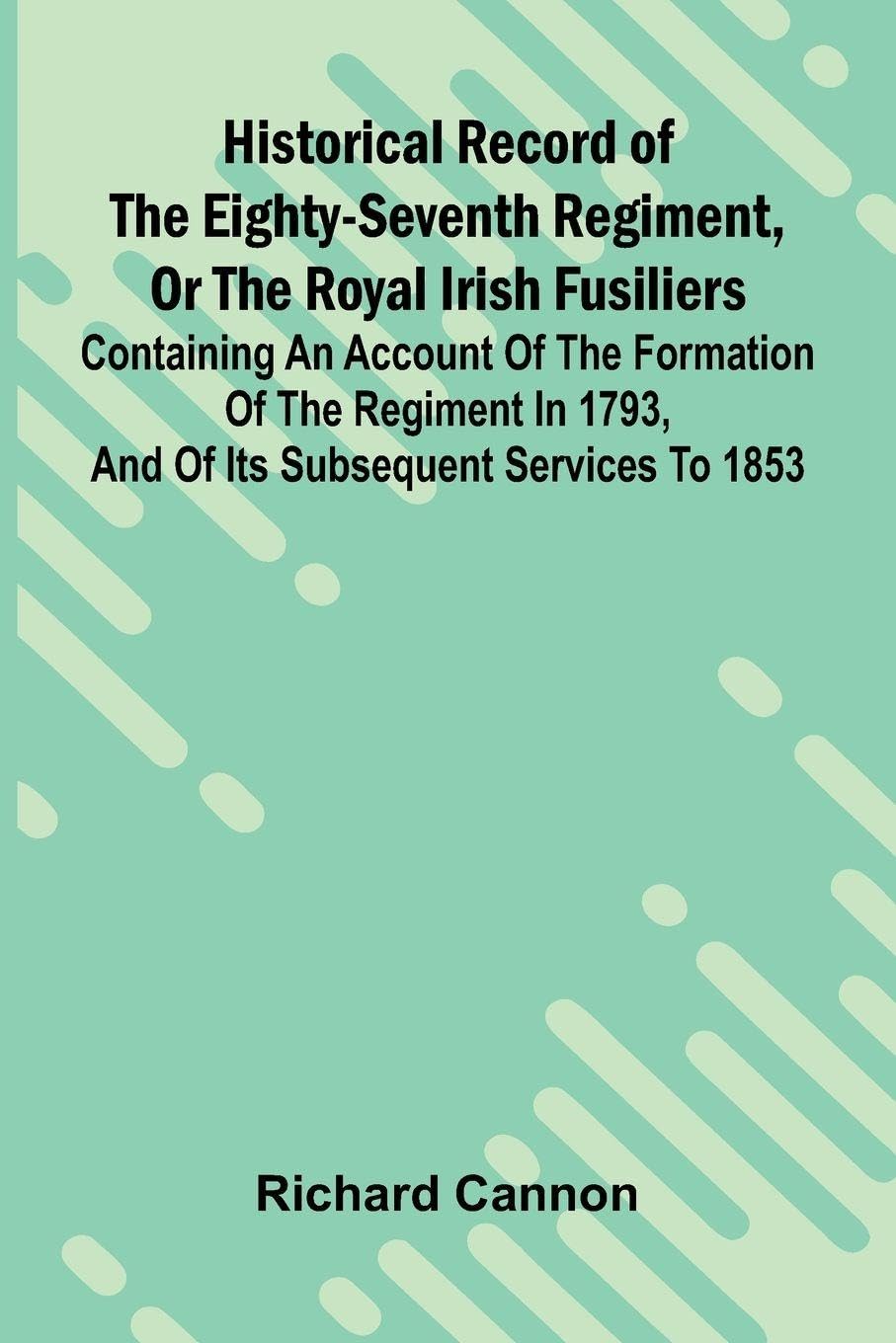 Historical Record Of The Eighty-Seventh Regiment, Or The Royal Irish Fusiliers Contemporary literature