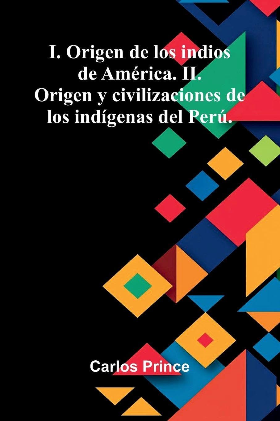 I. Origen De Los Indios De América. Ii. Origen Y Civilizaciones De Los Indígenas Del Perú. Contemporary literature