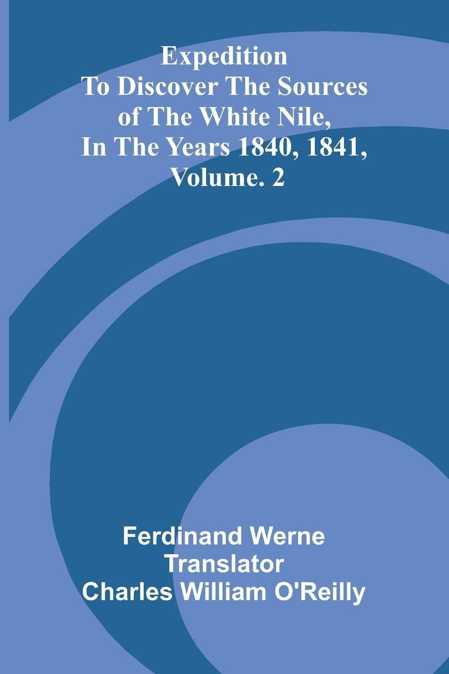 Expedition To Discover The Sources Of The White Nile, In The Years 1840, 1841, Vol. 2 Contemporary literature