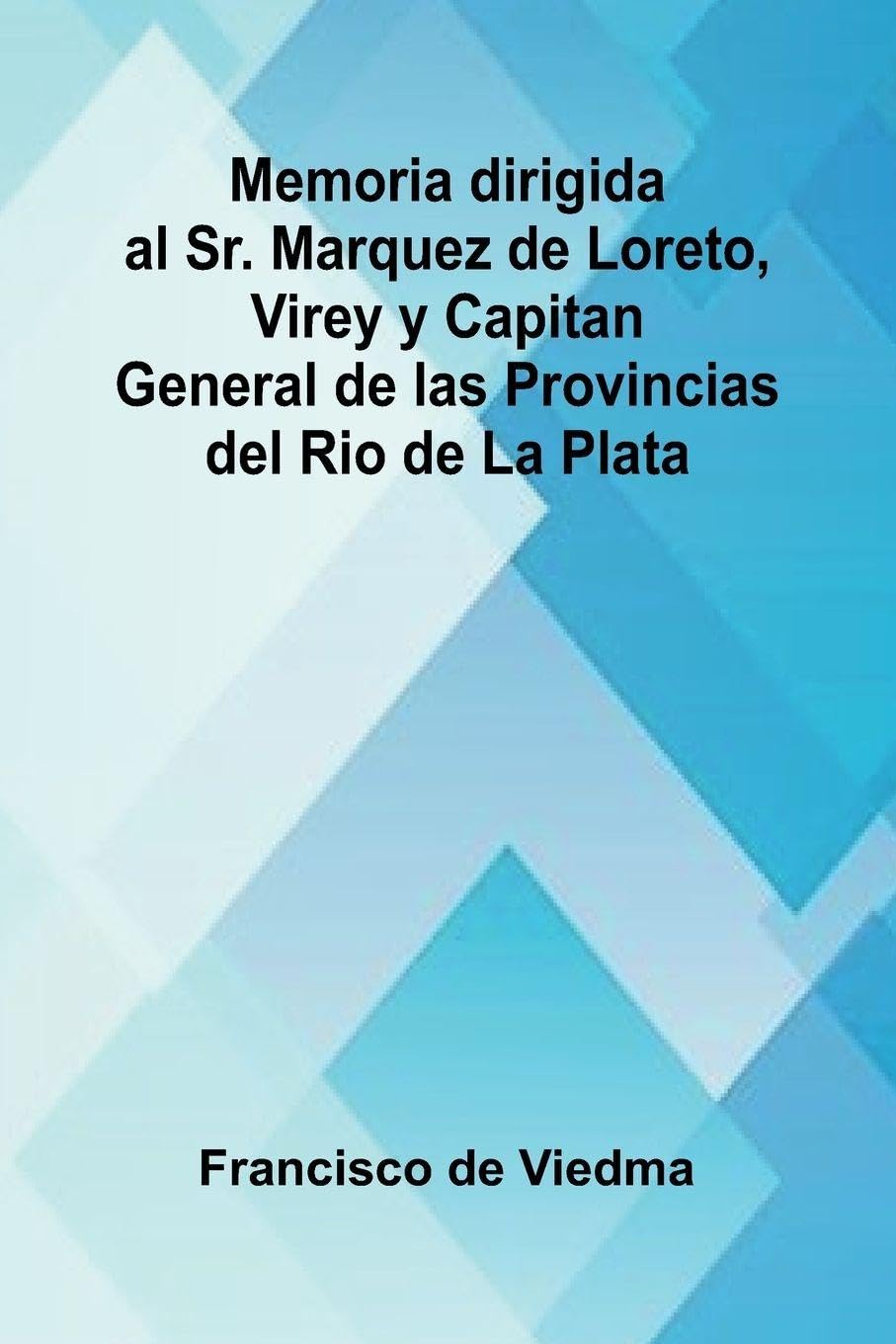 Memoria Dirigida Al Sr. Marquez De Loreto, Virey Y Capitan General De Las Provincias Del Rio De La Plata Contemporary literature