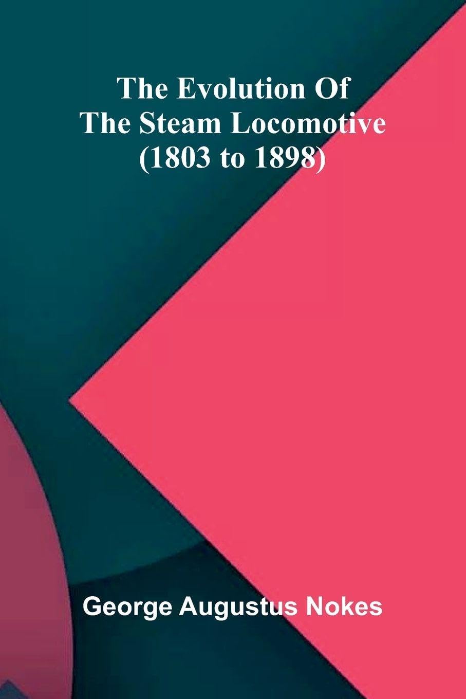 The Evolution Of The Steam Locomotive (1803 To 1898) Contemporary literature