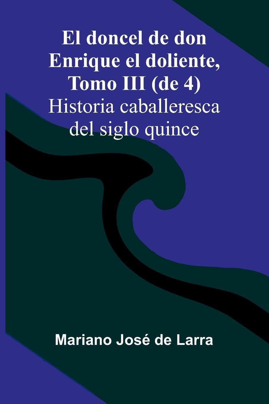 El Doncel De Don Enrique El Doliente, Tomo Iii (De 4); Historia Caballeresca Del Siglo Quince Novels & Short Stories
