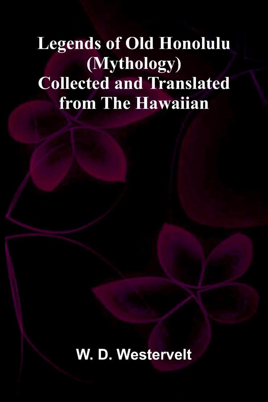 Legends of Old Honolulu (Mythology); Collected and Translated from the Hawaiian Leisure, Home & Garden