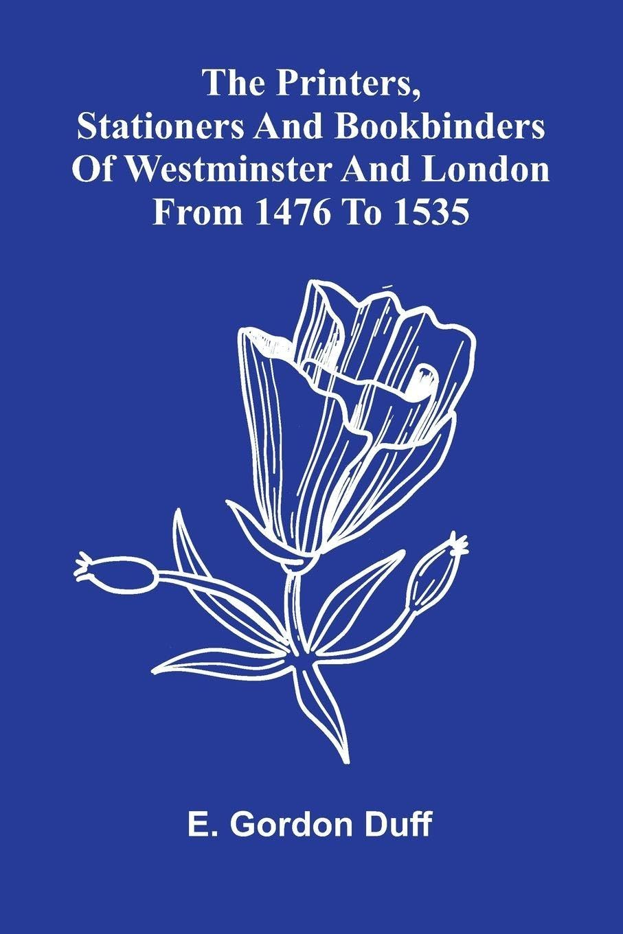 The Printers, Stationers And Bookbinders Of Westminster And London From 1476 To 1535 Film, Art & Culture