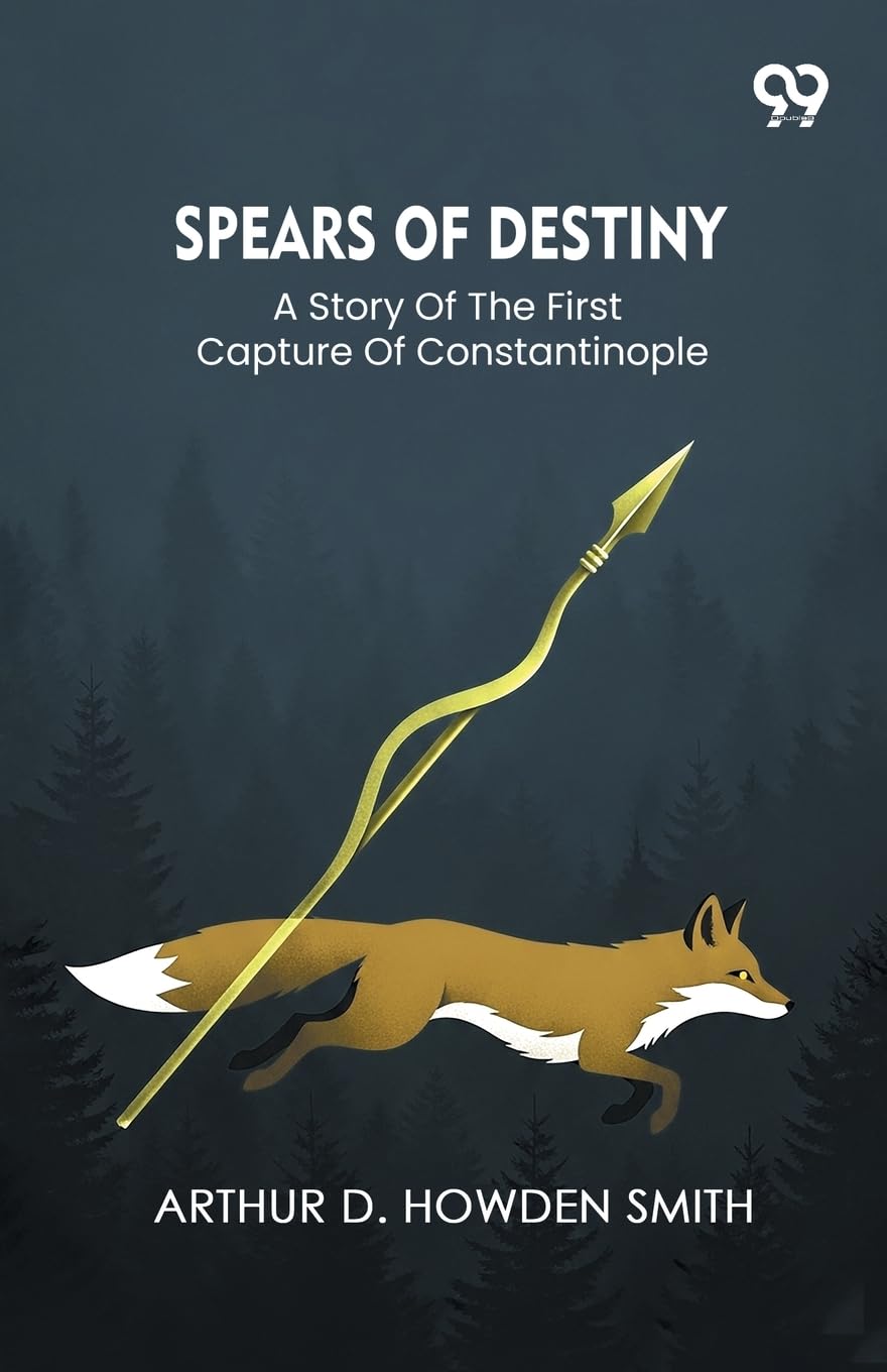 Spears Of Destiny A Story Of The First Capture Of Constantinople Fairy Tales & Legends