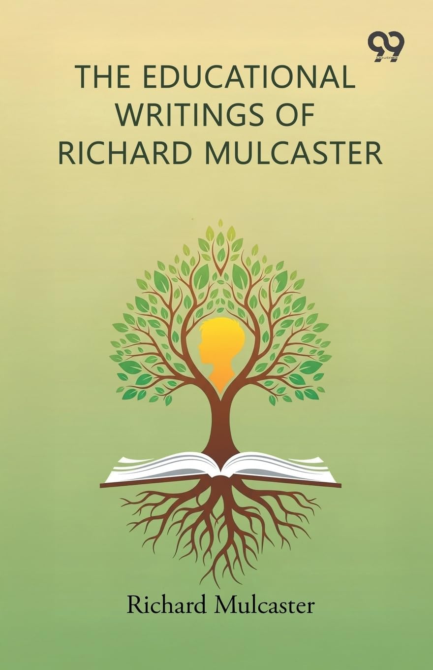 The Educational Writings Of Richard Mulcaster Learning & Reference