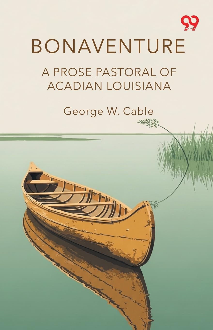 Bonaventure A Prose Pastoral Of Acadian Louisiana Historical Fiction