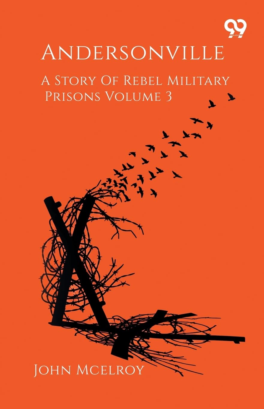 Andersonville A Story Of Rebel Military Prisons Volume 3 Memories