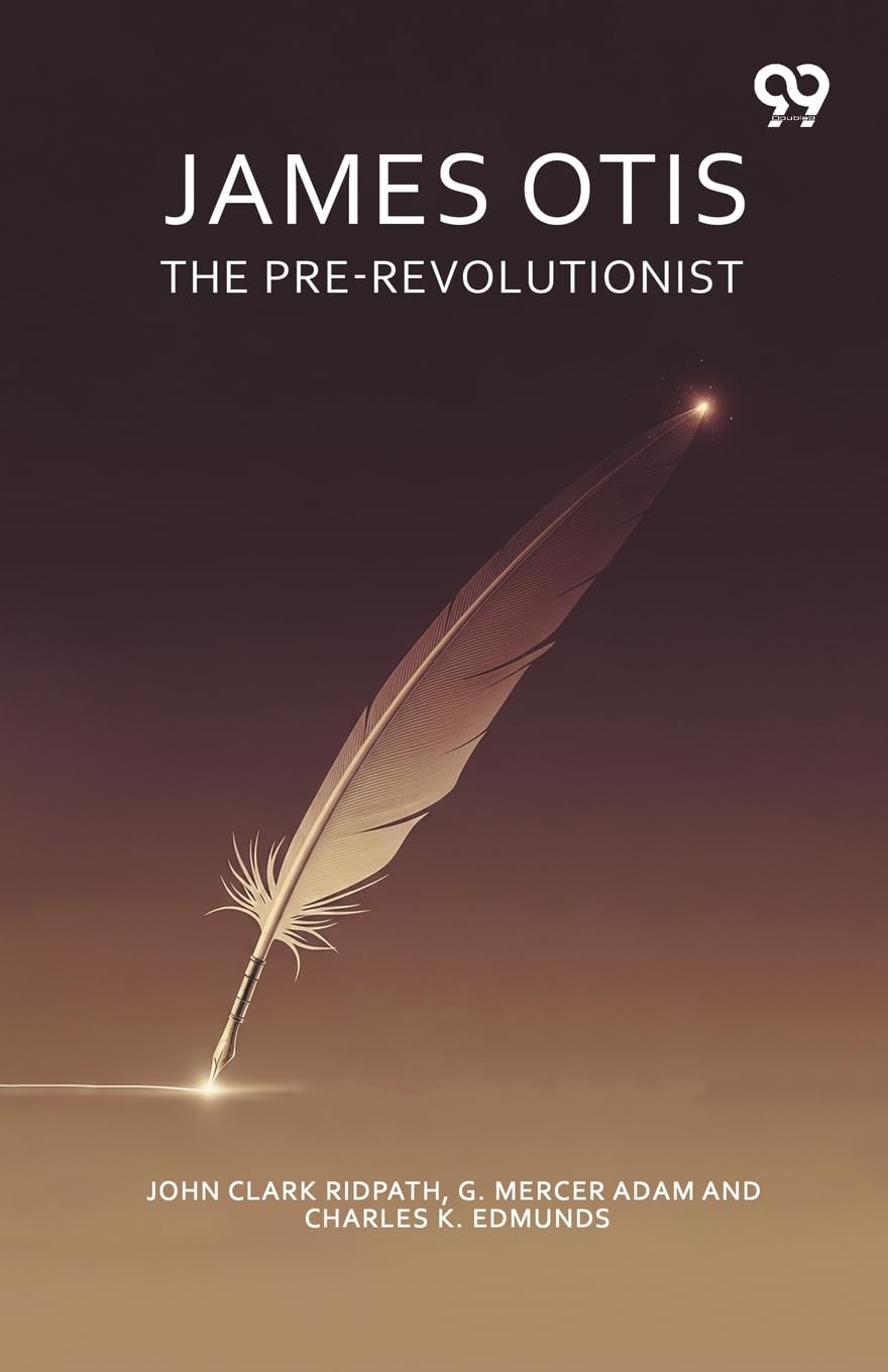 James Otis The Pre-Revolutionist Memories