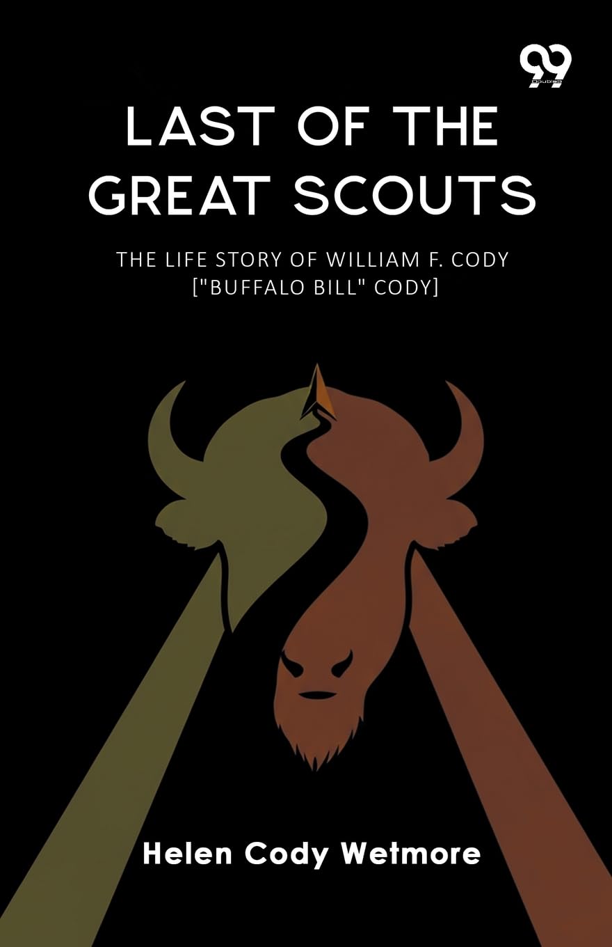 Last Of The Great Scouts The Life Story Of William F. Cody ["Buffalo Bill" Cody] Memories