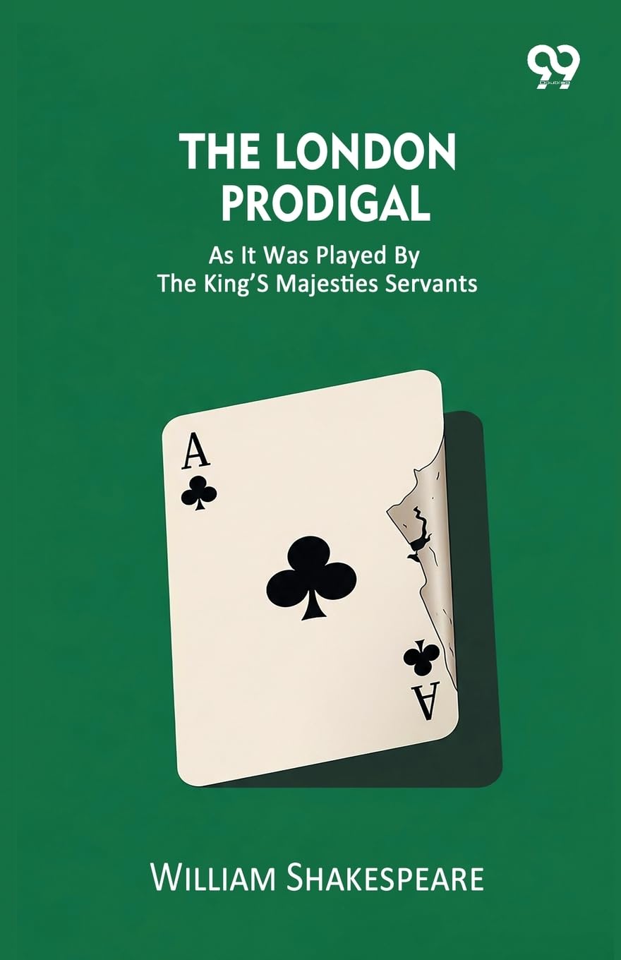 The London Prodigal As It Was Played By The King's Majesties Servants Drama