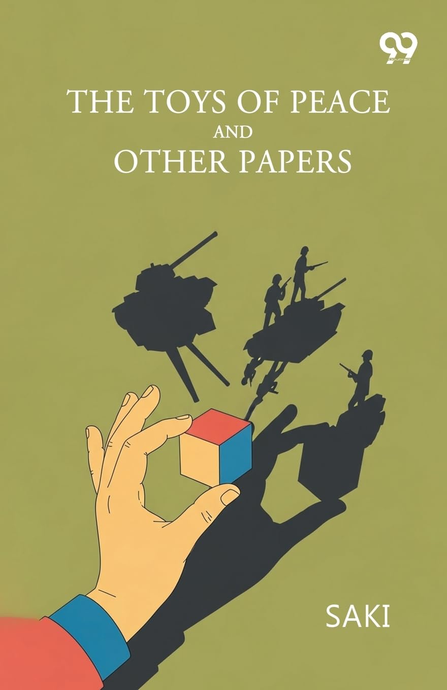 The Toys Of Peace And Other Papers Essays & Short Stories