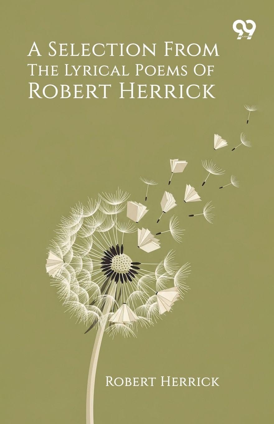 A Selection From The Lyrical Poems Of Robert Herrick Poetry