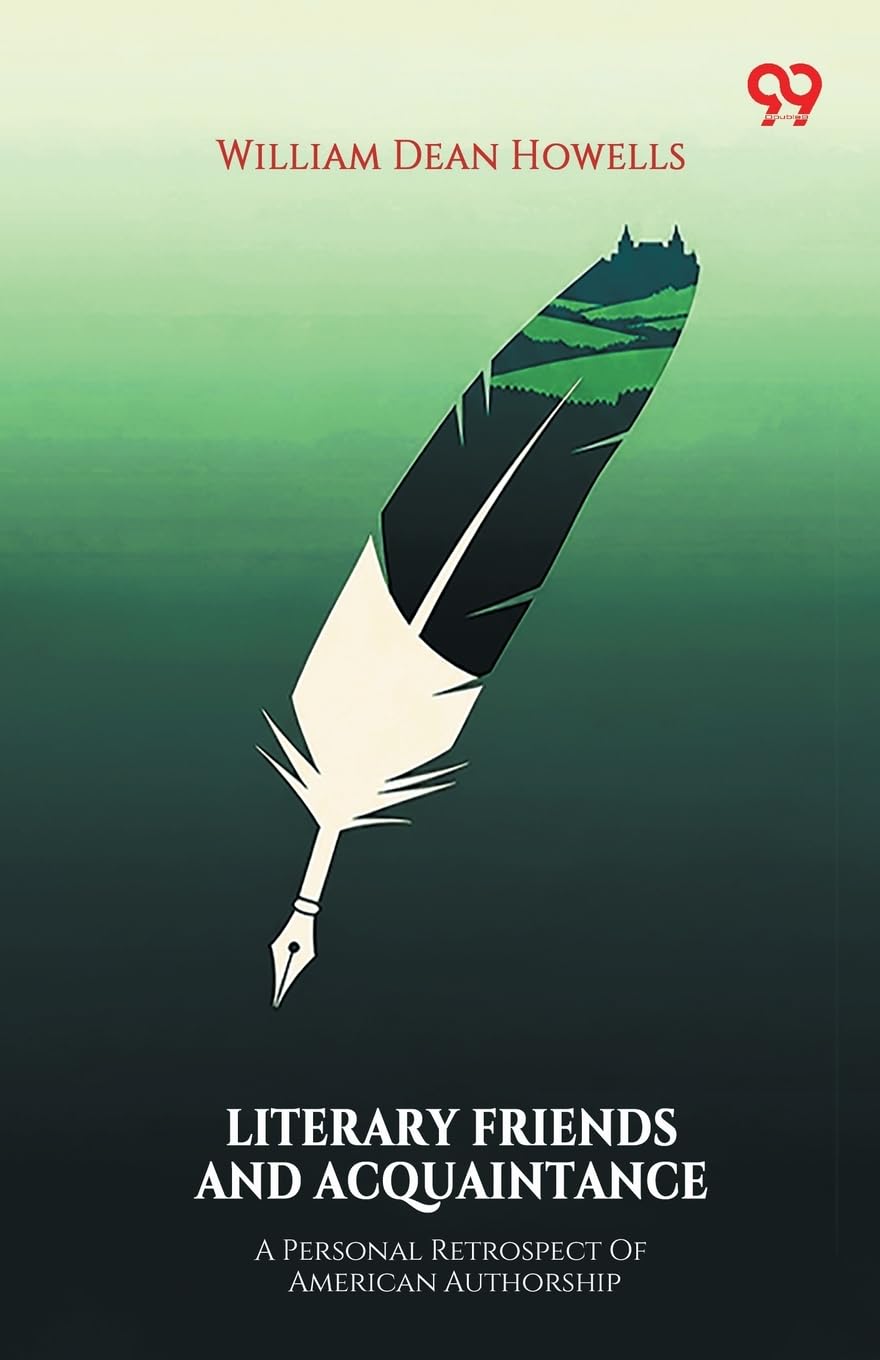 Literary Friends And Acquaintance A Personal Retrospect Of American Authorship Memories