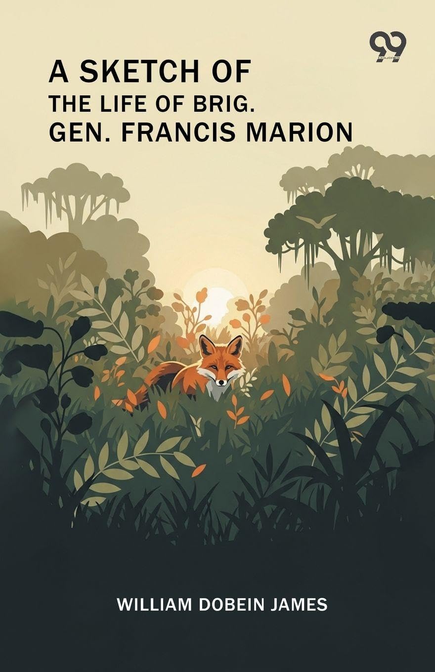 A Sketch Of The Life Of Brig. Gen. Francis Marion Memories