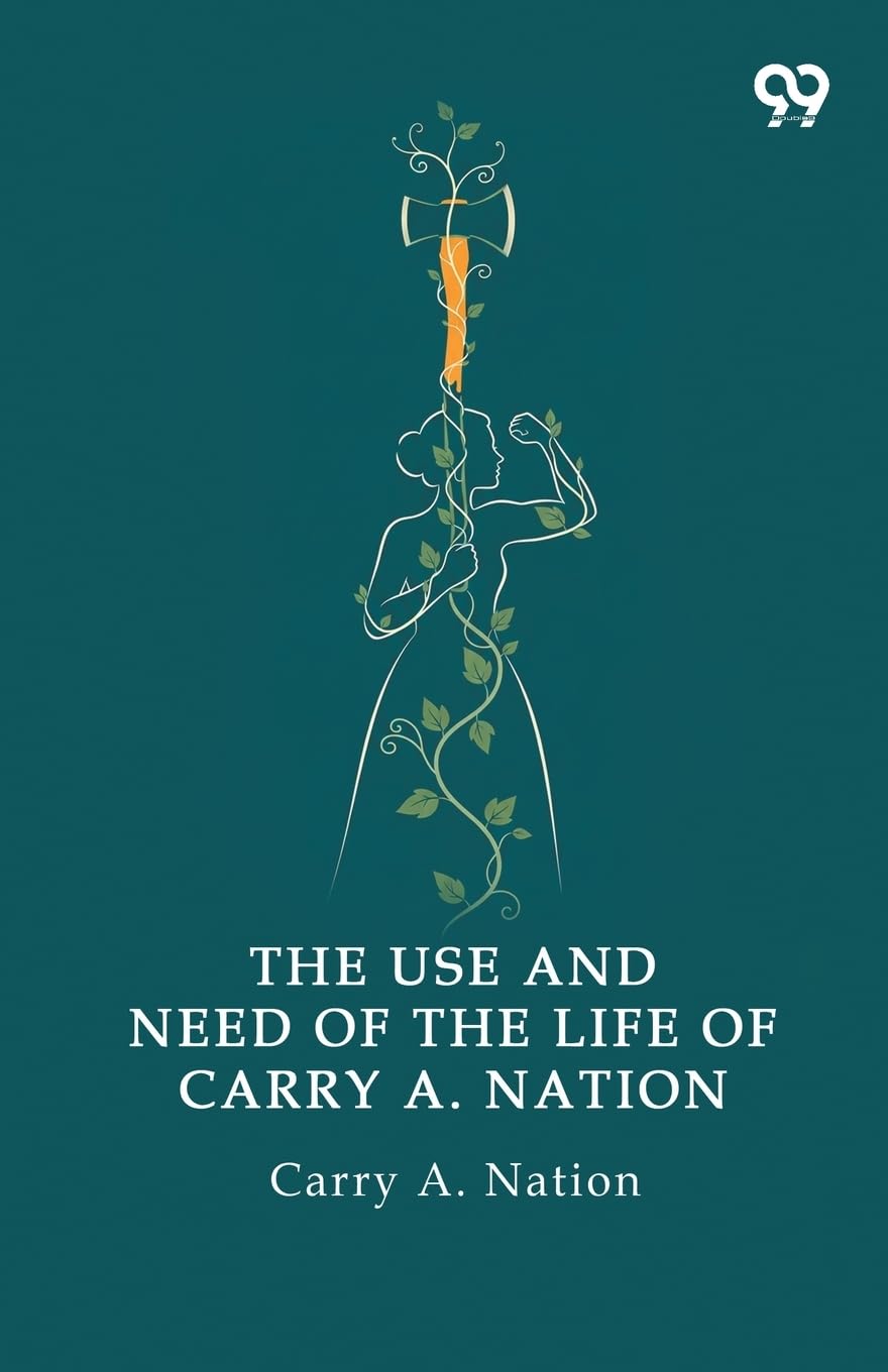 The Use And Need Of The Life Of Carry A. Nation Memories