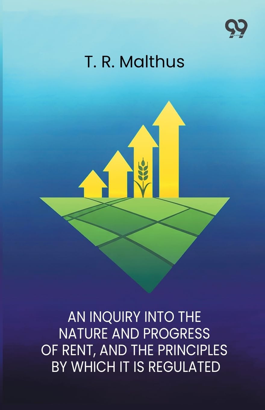 An Inquiry Into The Nature And Progress Of Rent And The Principles By Which It Is Regulated Business, Finance & Career