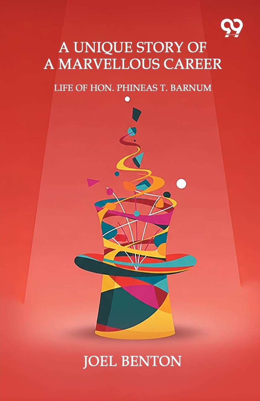 A Unique Story Of A Marvellous Career Life Of Hon. Phineas T. Barnum Memories