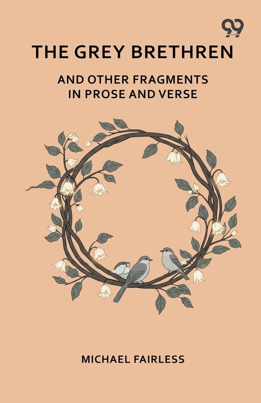 The Grey Brethren And Other Fragments In Prose And Verse Poetry