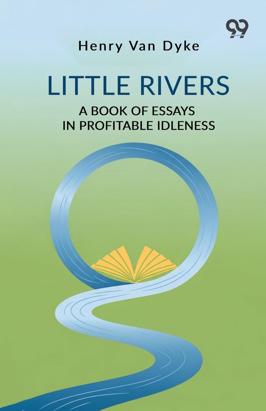 Little Rivers A Book Of Essays In Profitable Idleness Philosophy