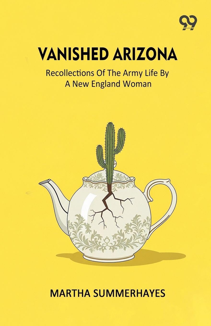 Vanished Arizona Recollections Of The Army Life By A New England Woman Memories