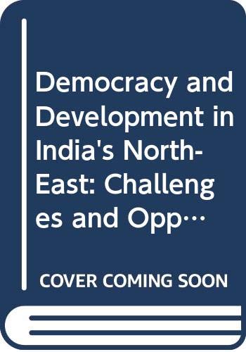 Democracy and Development in India's North-East: Challenges and Opportunities book