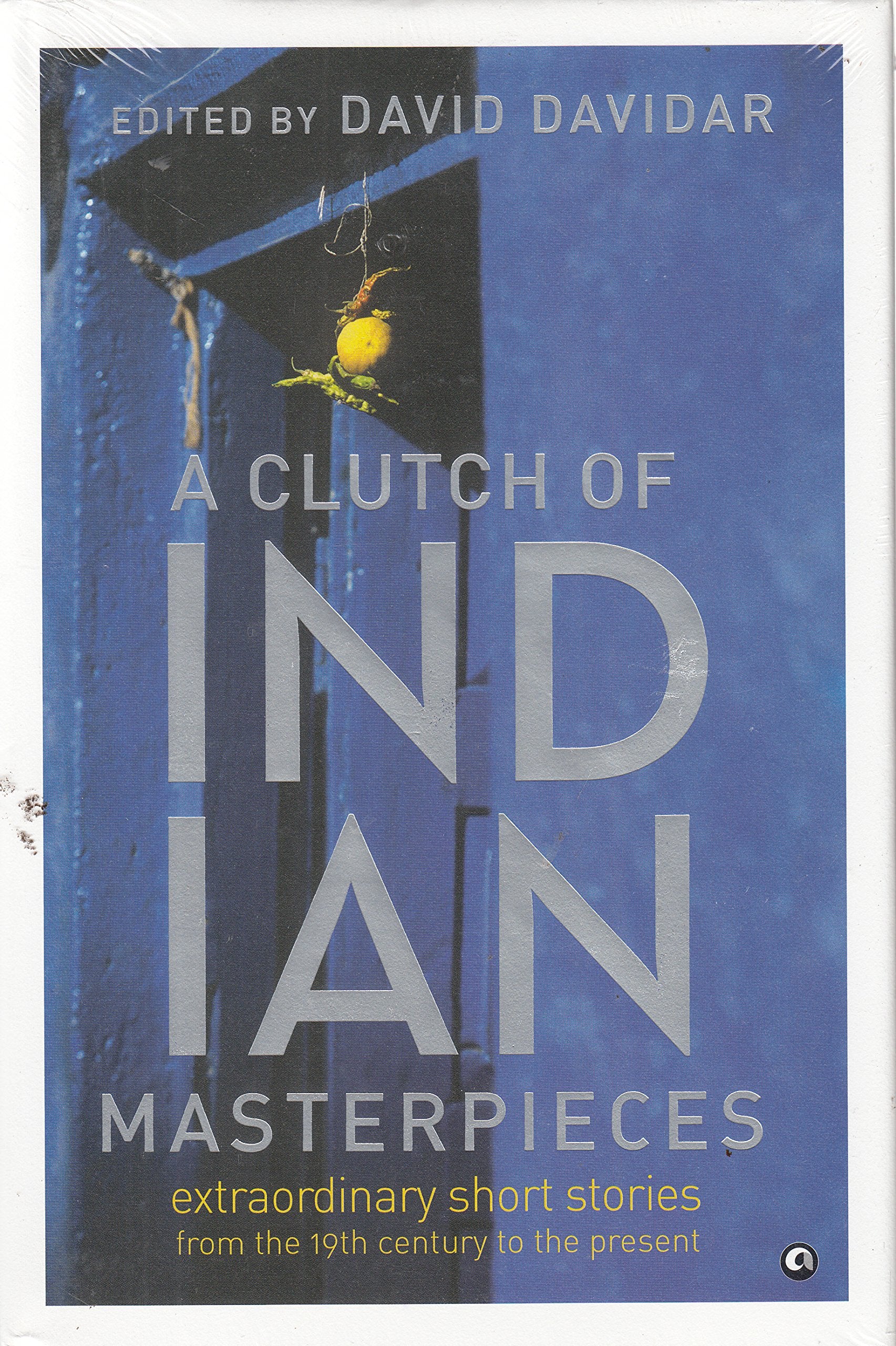 A Clutch of Indian Masterpieces: Extraordinary Short Stories from the 19th Century to the Present Essays & Short Stories