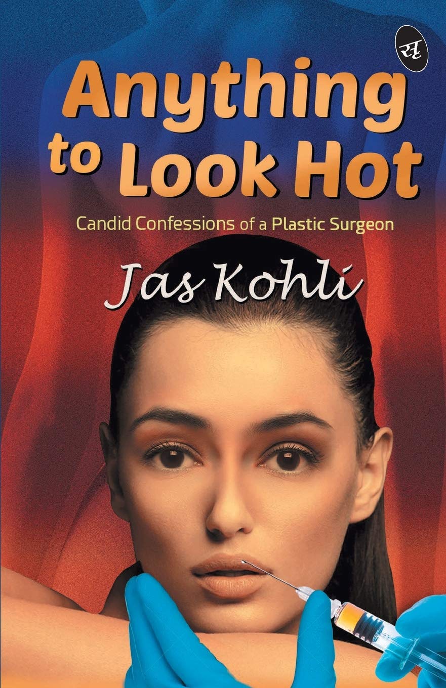 Anything To Look Hot: Candid Confessions of a Plastic Surgeon Medicine