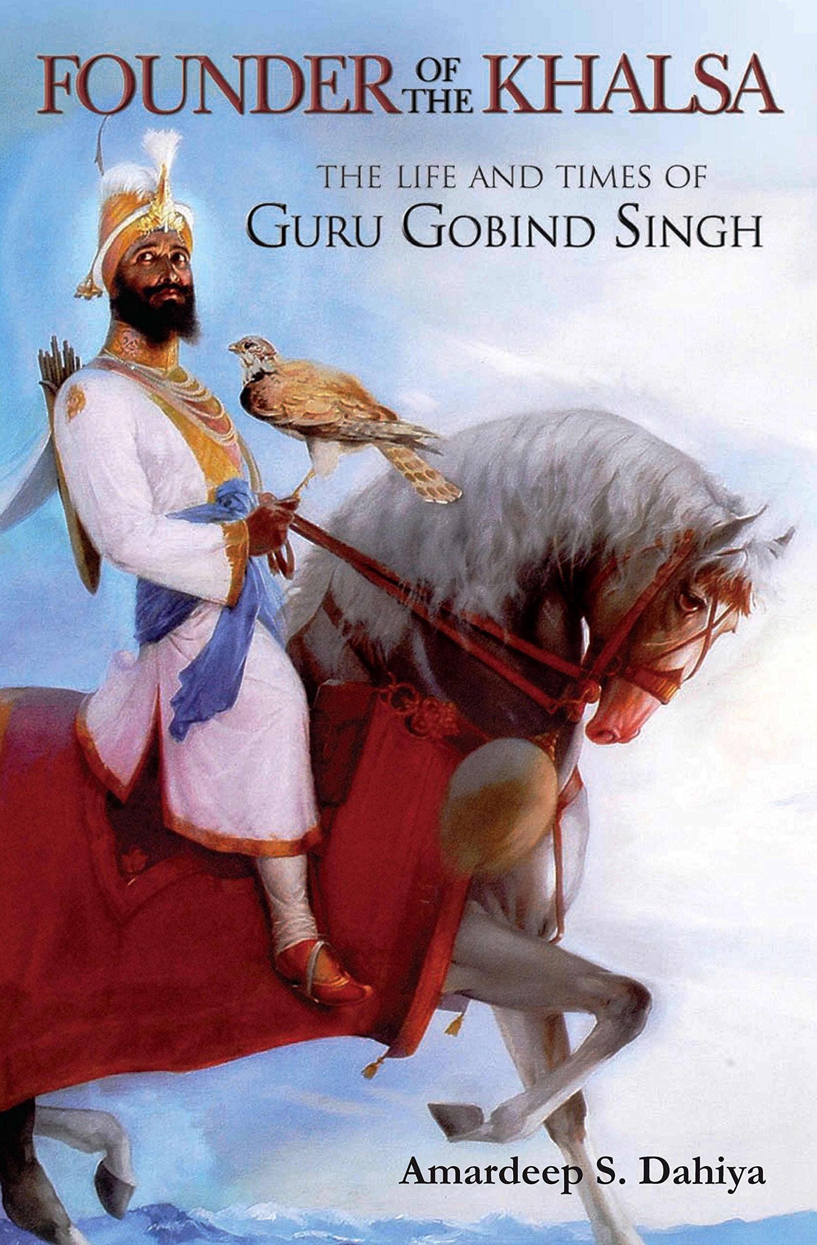 Founder Of The Khalsa: The Life And Times Of Guru Gobind Singh AMARDEEP S DAHIYA Books