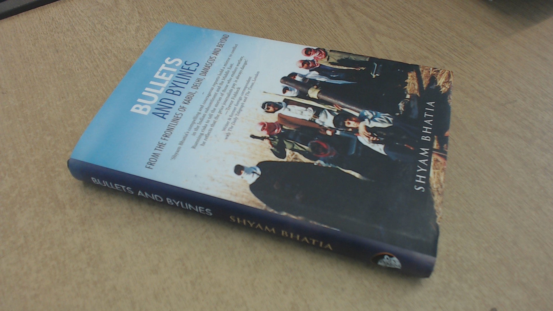 Bullets and Bylines - From the Frontlines of Kabul, Delhi, Damascus and Beyond Shyam Bhatia Books